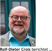 Rolf-Dieter Crois berichtet …