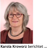 Karola Kroworz berichtet …