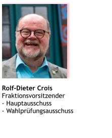 Rolf-Dieter Crois Fraktionsvorsitzender - Hauptausschuss - Wahlprüfungsausschuss